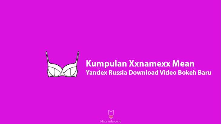 Kumpulan Xxnamexx Mean Yandex Russia Download Video Bokeh Baru